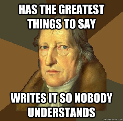 Has the greatest things to say writes it so nobody understands - Has the greatest things to say writes it so nobody understands  Demotivational Hegel