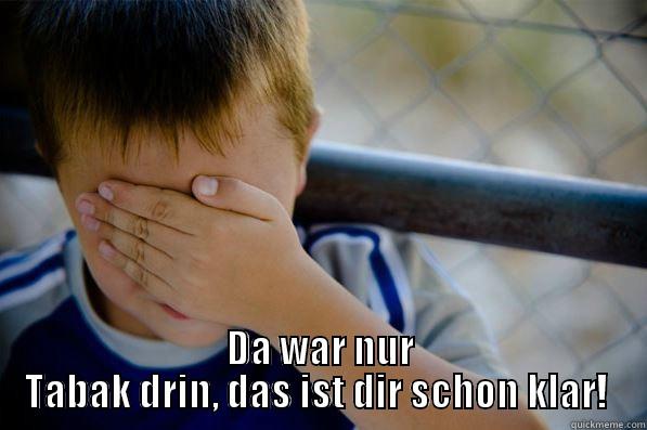  DA WAR NUR TABAK DRIN, DAS IST DIR SCHON KLAR!  Confession kid