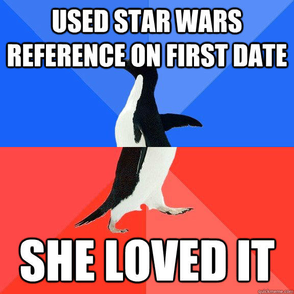 Used Star Wars reference on first date She loved it - Used Star Wars reference on first date She loved it  Socially Awkward Awesome Penguin