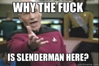 Why the fuck Is Slenderman here?  star trek