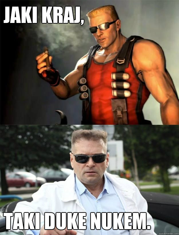 Jaki kraj, taki Duke Nukem. - Jaki kraj, taki Duke Nukem.  Duke Rutkowski