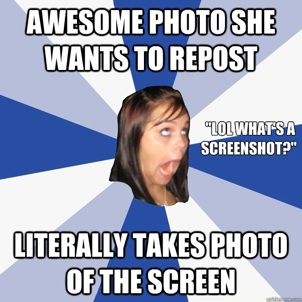 Awesome photo she wants to repost literally takes photo of the screen  