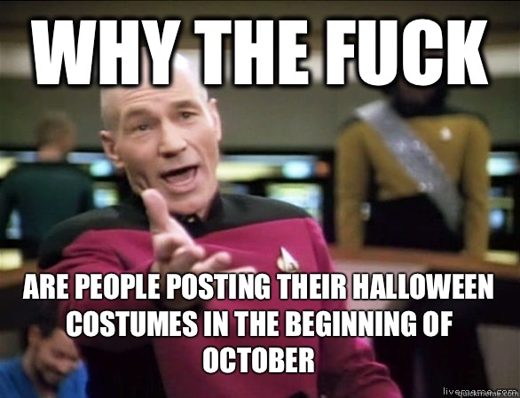 Why the fuck Are people posting their Halloween costumes in the beginning of October  Annoyed Picard HD