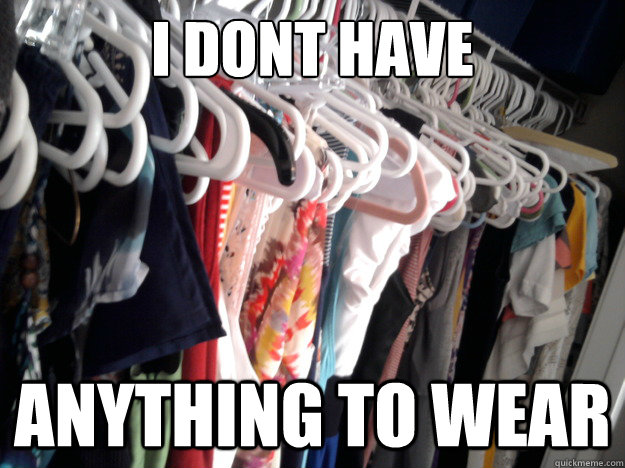 I dont have anything to wear - I dont have anything to wear  Typical Girlfriend Excuse