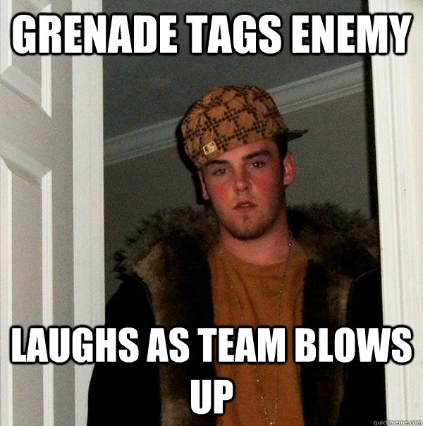 Grenade tags enemy laughs as team blows up  Scumbag Steve