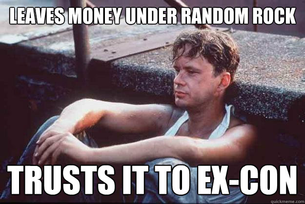 Leaves money under random rock Trusts it to Ex-con  