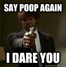 Say poop again I dare you  Pulp Fiction meme