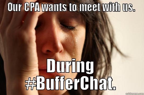 OUR CPA WANTS TO MEET WITH US. DURING #BUFFERCHAT. First World Problems