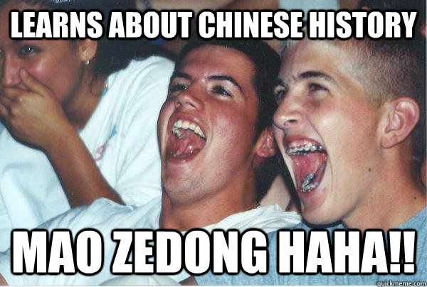 learns about chinese history mao zedong haha!! - learns about chinese history mao zedong haha!!  Immature Highschoolers