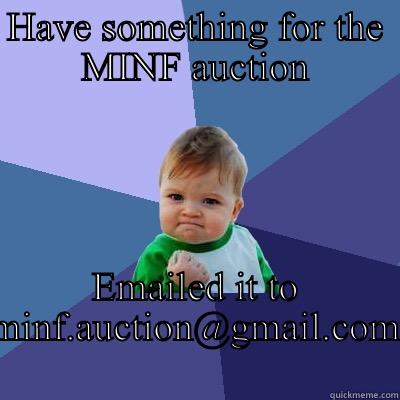 HAVE SOMETHING FOR THE MINF AUCTION EMAILED IT TO MINF.AUCTION@GMAIL.COM Success Kid