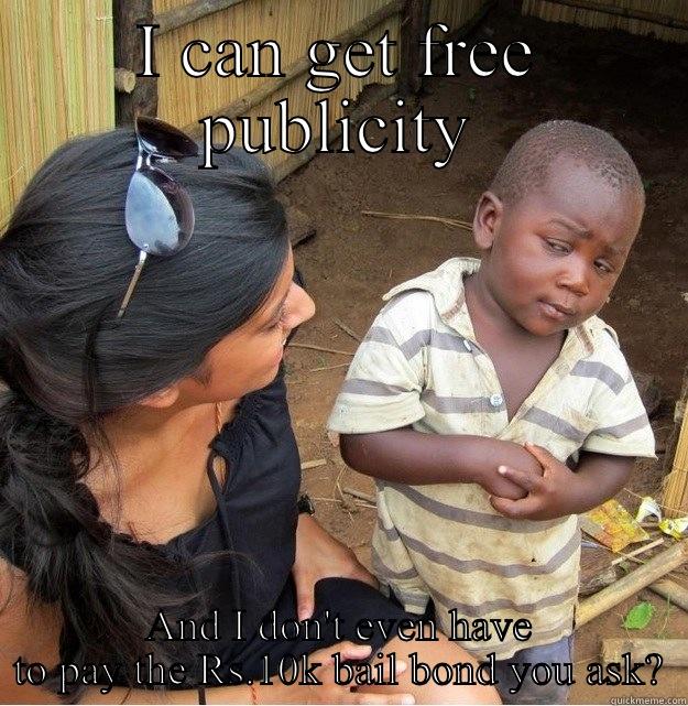 I CAN GET FREE PUBLICITY AND I DON'T EVEN HAVE TO PAY THE RS.10K BAIL BOND YOU ASK? Skeptical Third World Kid