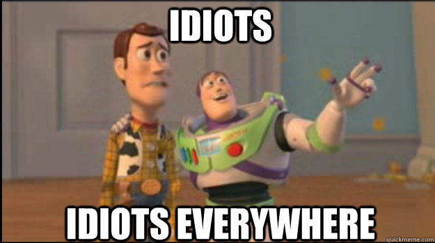 Idiots Idiots EVERYWHERE  Buzz and Woody