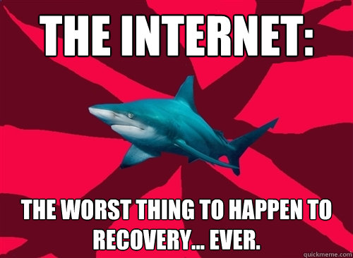 The internet: the worst thing to happen to recovery... ever.  Self-Injury Shark