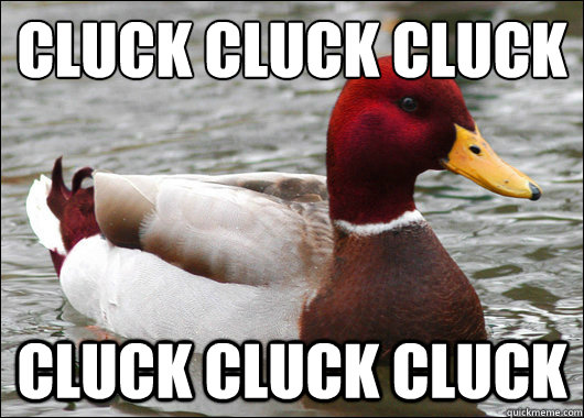 cluck cluck cluck
 cluck cluck cluck  Malicious Advice Mallard