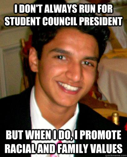 I don't always run for Student Council President But when I do, I promote racial and family values - I don't always run for Student Council President But when I do, I promote racial and family values  The Most Interesting Adam in the World