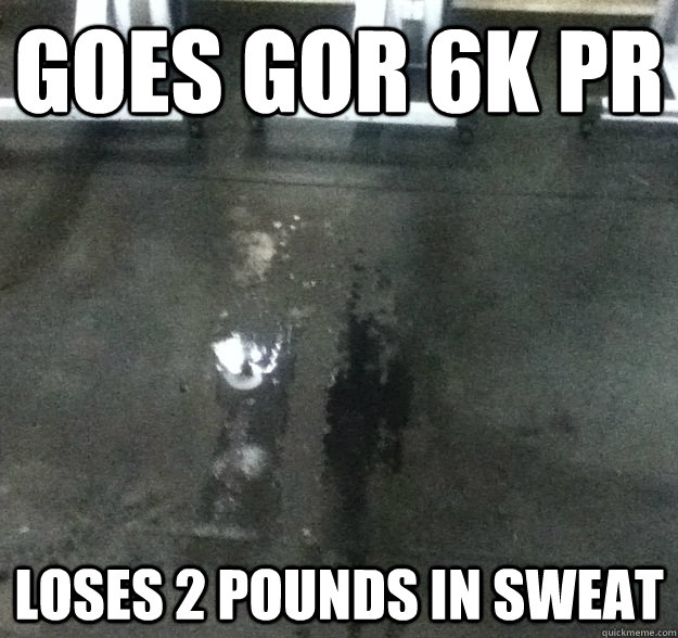 Goes gor 6k PR Loses 2 pounds in sweat - Goes gor 6k PR Loses 2 pounds in sweat  Misc