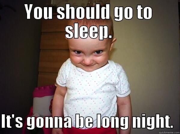 Scumbag baby strikes again - YOU SHOULD GO TO SLEEP.  IT'S GONNA BE LONG NIGHT.  Misc