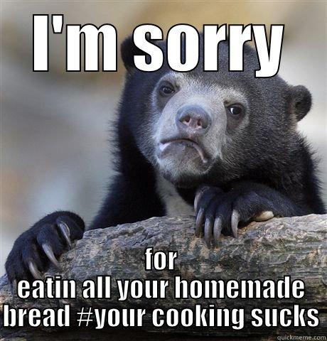 I'M SORRY FOR EATIN ALL YOUR HOMEMADE BREAD #YOUR COOKING SUCKS Confession Bear