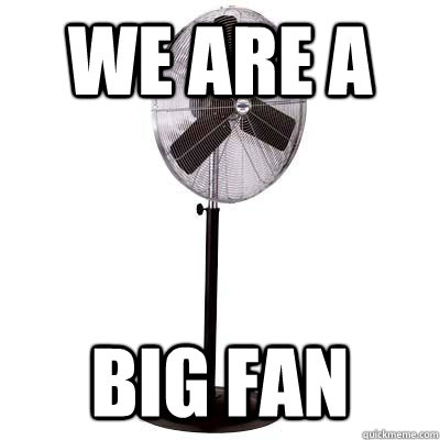We are a  Big Fan  Im a Big Fan