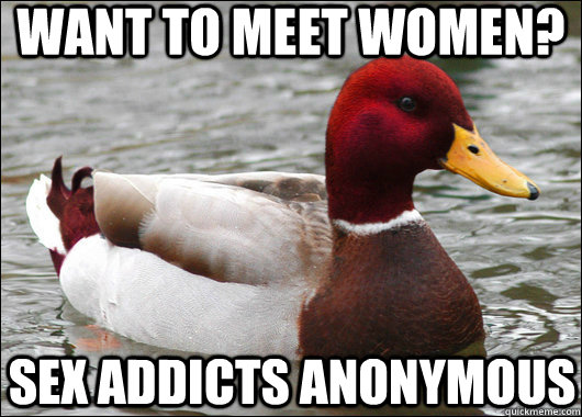 want to meet women? sex addicts anonymous  Malicious Advice Mallard
