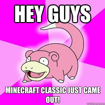 Hey guys Minecraft Classic just came out! - Hey guys Minecraft Classic just came out!  Slowpoke