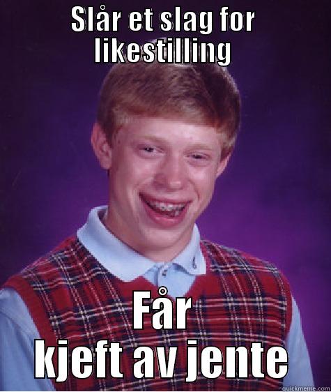 SLÅR ET SLAG FOR LIKESTILLING FÅR KJEFT AV JENTE Bad Luck Brian