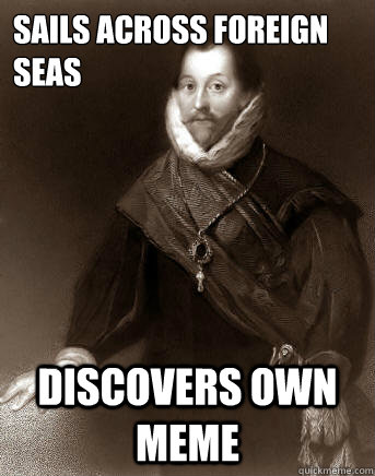 Sails across foreign seas Discovers own meme - Sails across foreign seas Discovers own meme  Misc
