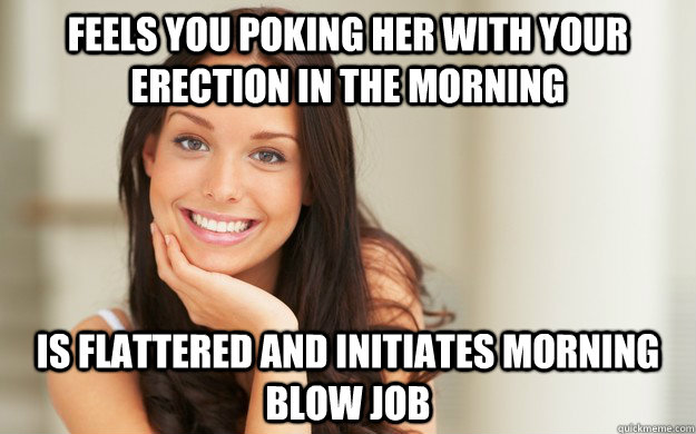 Feels you poking her with your erection in the morning is flattered and ini...