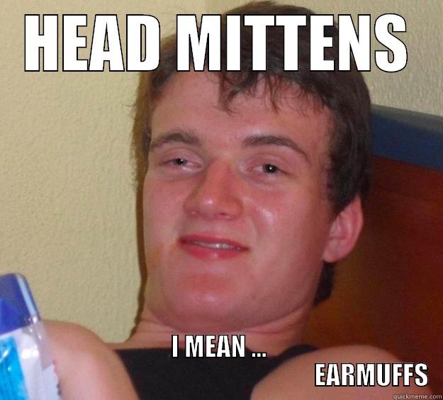 Head Mittens - HEAD MITTENS I MEAN …                                                              EARMUFFS 10 Guy