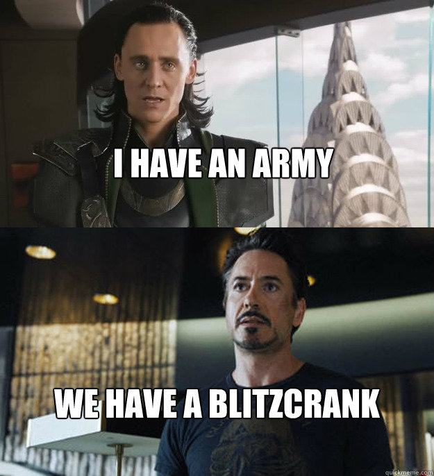 I have an army We have a Blitzcrank  We have a Blitzcrank