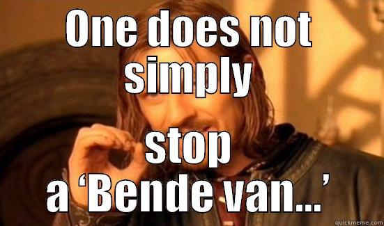 ONE DOES NOT SIMPLY STOP A ‘BENDE VAN…’ Boromir