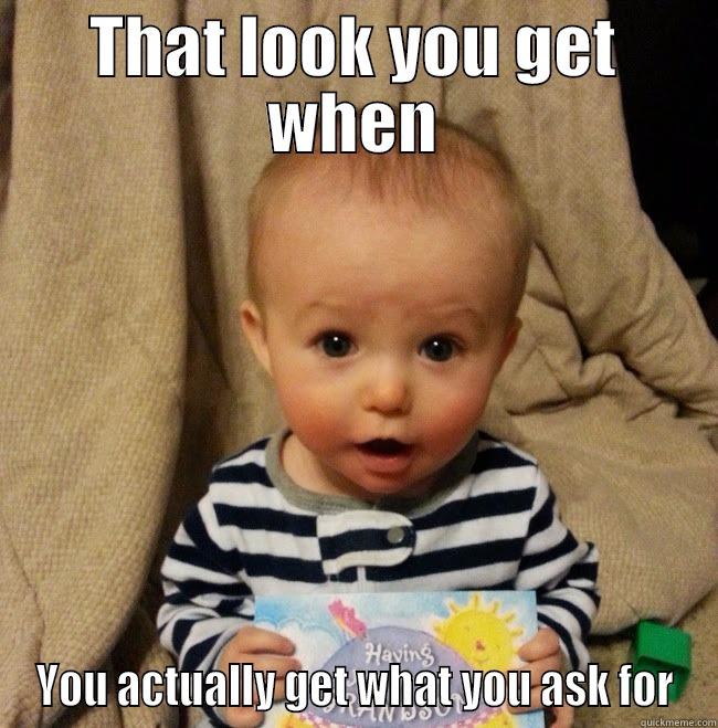 That Look You Get When - THAT LOOK YOU GET WHEN YOU ACTUALLY GET WHAT YOU ASK FOR Misc