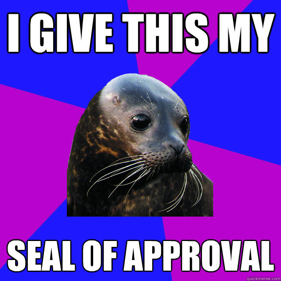 i give this my seal of approval - i give this my seal of approval  Seal of Approval