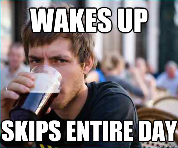 Wakes Up Skips entire day  Lazy College Senior