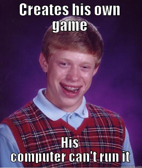CREATES HIS OWN GAME HIS COMPUTER CAN'T RUN IT Bad Luck Brian