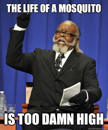 The Life of a mosquito  is too damn high  The Rent Is Too Damn High