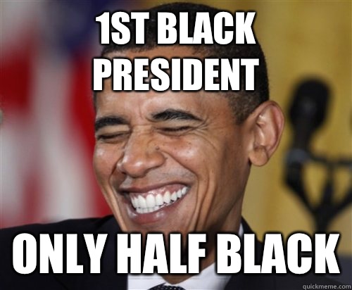1st Black president Only half black  Scumbag Obama