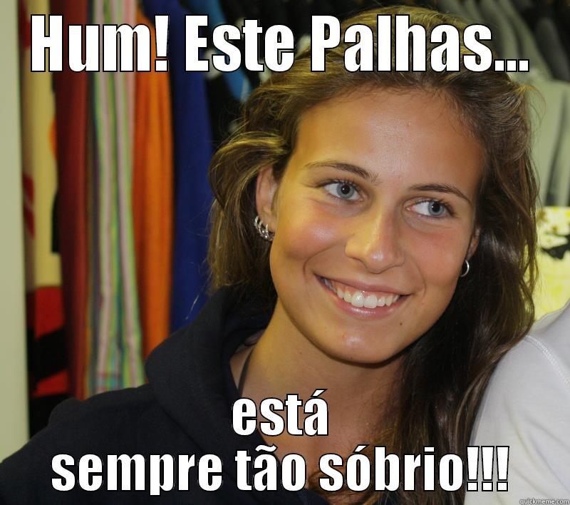 HUM! ESTE PALHAS... ESTÁ SEMPRE TÃO SÓBRIO!!! Misc