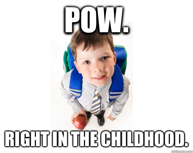 Pow. Right in the childhood.  Lying School Kid