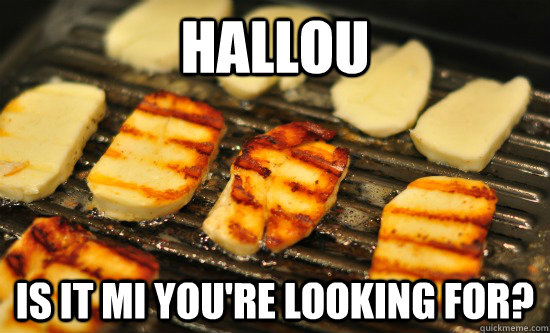 Hallou is it mi you're looking for? - Hallou is it mi you're looking for?  Halloumi