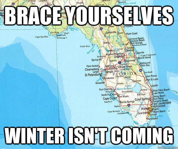 BRACE YOURSELVES WINTER ISN'T COMING  Florida heat
