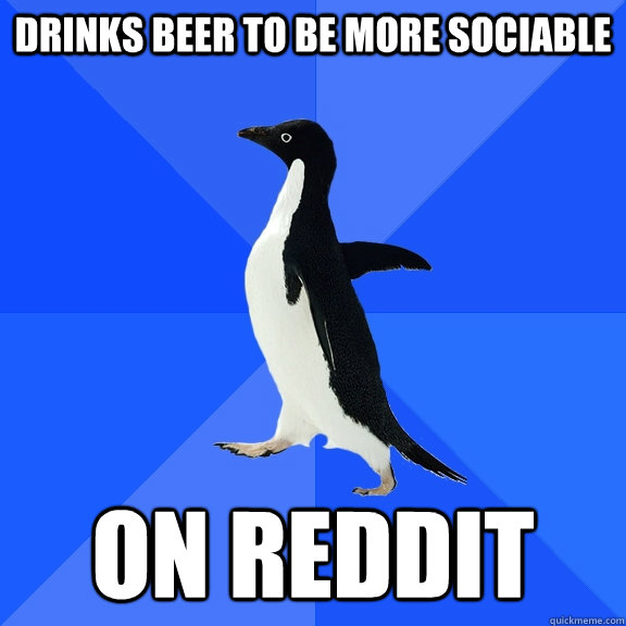 Drinks beer to be more sociable on reddit  Socially Awkward Penguin