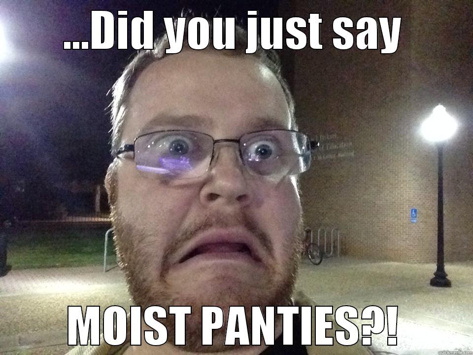 ...DID YOU JUST SAY MOIST PANTIES?! Misc