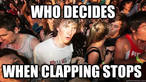 Who decides When clapping stops  Sudden Clarity Clarence