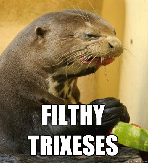  filthy trixeses  