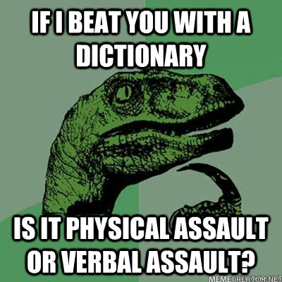 If i beat you with a dictionary is it physical assault or verbal assault?  dinosaur asking question