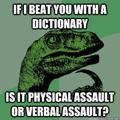 If i beat you with a dictionary is it physical assault or verbal assault? - If i beat you with a dictionary is it physical assault or verbal assault?  dinosaur asking question