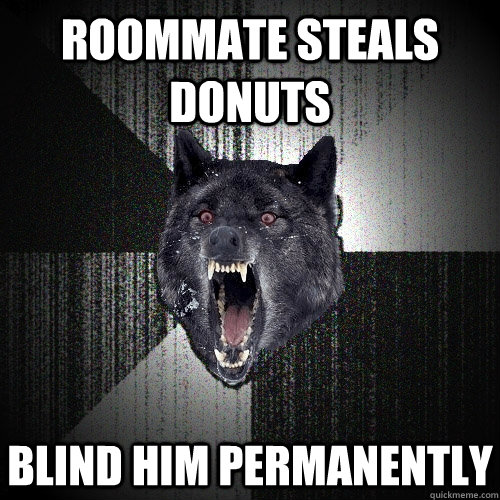 ROOMMATE STEALS DONUTS BLIND HIM PERMANENTLY - ROOMMATE STEALS DONUTS BLIND HIM PERMANENTLY  Insanity Wolf