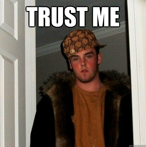 Trust me   Scumbag Steve