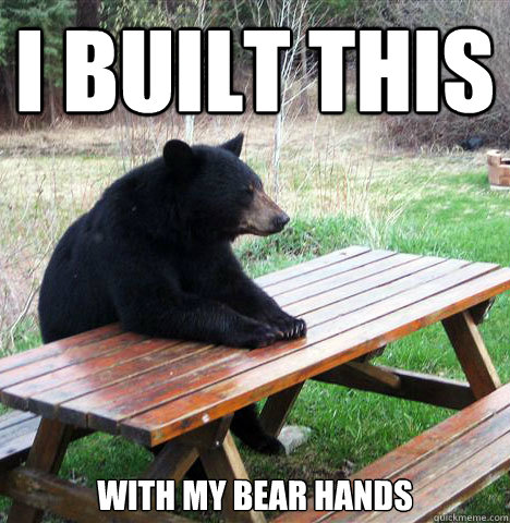 I built this with my bear hands  waiting bear